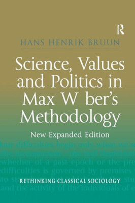 Science, Values and Politics in Max Weber's Methodology: New Expanded Edition (Rethinking Classical Sociology)