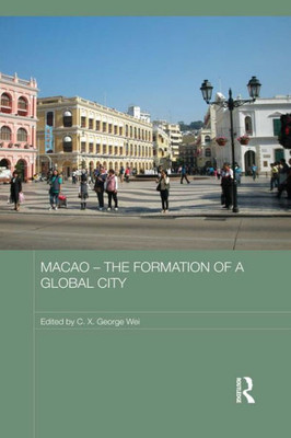 Macao - The Formation of a Global City (Routledge Studies in the Modern History of Asia)