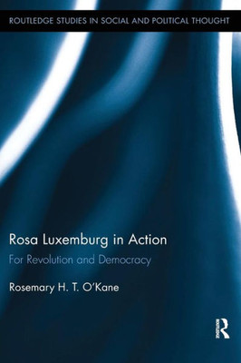 Rosa Luxemburg in Action: For Revolution and Democracy (Routledge Studies in Social and Political Thought)
