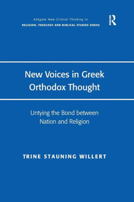 New Voices in Greek Orthodox Thought: Untying the Bond between Nation and Religion (Routledge New Critical Thinking in Religion, Theology and Biblical Studies)