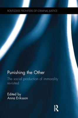 Punishing the Other: The social production of immorality revisited (Routledge Frontiers of Criminal Justice)