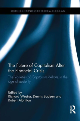 The Future of Capitalism After the Financial Crisis: The Varieties of Capitalism Debate in the Age of Austerity (Routledge Frontiers of Political Economy)