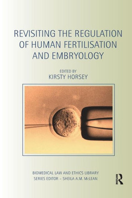 Revisiting the Regulation of Human Fertilisation and Embryology (Biomedical Law and Ethics Library)