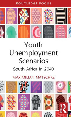 Youth Unemployment Scenarios (Routledge Contemporary South Africa)