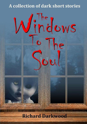 The Windows To The Soul: A collection of dark short stories