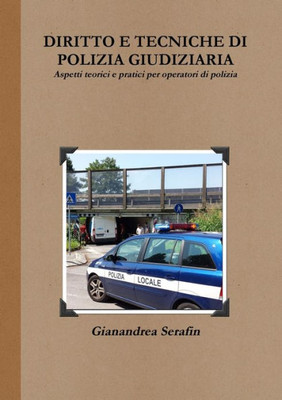 Diritto e tecniche di polizia giudiziaria. Aspetti teorici e pratici per operatori di polizia (Italian Edition)