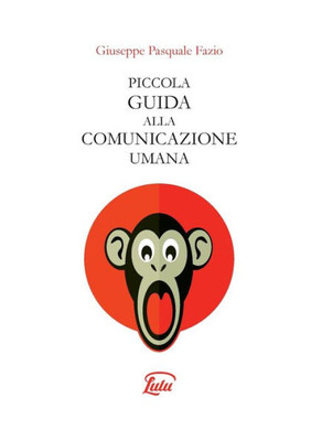 PICCOLA GUIDA ALLA COMUNICAZIONE UMANA (Italian Edition)