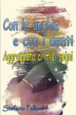 Con le unghie e con i denti - aggrappato ai miei sogni (Italian Edition)