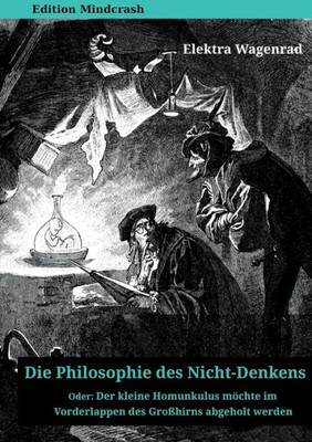 Die Philosophie des Nicht-Denkens oder: Der kleine Homunkulus m÷chte im Vorderlappen des Gro?hirns abgeholt werden (German Edition)