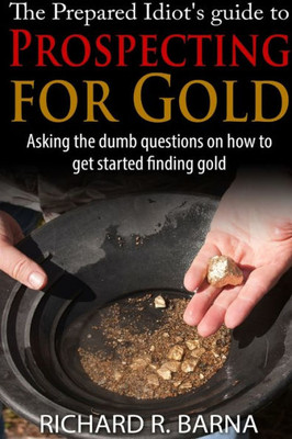 The Prepared Idiot's Guide to Gold Prospecting