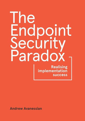 The Endpoint Security Paradox: Realising Implementation Success