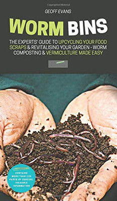 Worm Bins: The Experts' Guide To Upcycling Your Food Scraps & Revitalising Your Garden - Worm Composting & Vermiculture Made Easy (Your Backyard Dream)