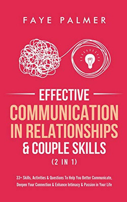 Effective Communication In Relationships & Couple Skills (2 in 1): 33+ Skills, Activities & Questions To Help You Better Communicate, Deepen Your Connection & Enhance Intimacy & Passion in Your Life - Hardcover
