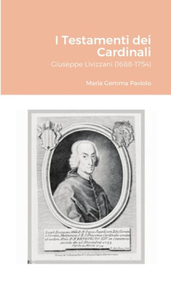 I Testamenti dei Cardinali: Giuseppe Livizzani (1688-1754) (Italian Edition)