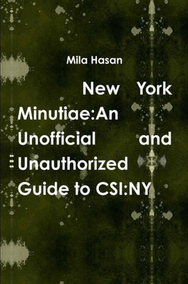 New York Minutiae: An Unofficial and Unauthorized Guide to CSI:NY