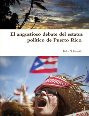 El angustioso debate del estatus pol?tico de Puerto Rico. (Spanish Edition)