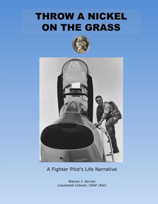 Throw a Nickel on the Grass, a Fighter Pilot's Life Narrative