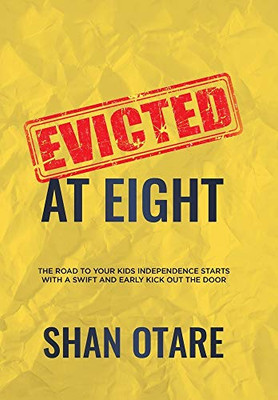 Evicted at Eight: The Road to Your Kids Independence Starts With a Swift and Early Kick Out the Door - Hardcover