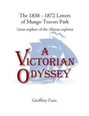 A Victorian Odyssey: The 1858 û 1872 Letters of Mungo Travers Park