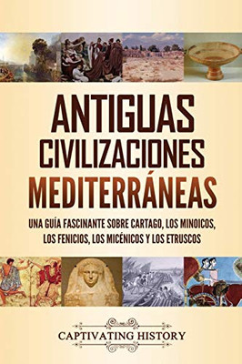 Antiguas civilizaciones mediterráneas: Una guía fascinante sobre Cartago, los minoicos, los fenicios, los micénicos y los etruscos (Spanish Edition) - Paperback