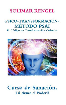 SOLIMAR RENGEL PSICO-TRANSFORMACI?N-METODO PSAI- EL C?digo de Transformaci?n Cußntica (Spanish Edition)