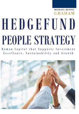 Hedge Fund People Strategy: Human Capital That Supports Investment Excellence, Sustainability, and Growth