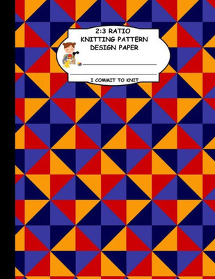 2:3 Ratio Knitting Pattern Design Paper. I Commit To Knit: Knitting Crochet Graph Paper For Designing Your Own Patterns. Red Orange Blue Diamond Shapes Geometric Pattern Cover.