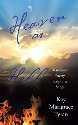Heaven or Hell: Testimony Poetry Scriptures Songs - Hardcover