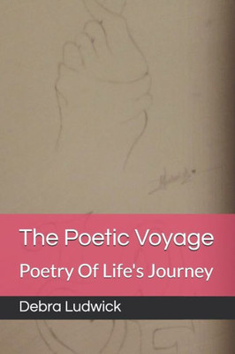 The Poetic Voyage: Poetry Of Life's Journey (Volume 1)