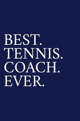 Best. Tennis. Coach. Ever.: A Thank You Gift For Tennis Coach | Volunteer Tennis Coach Gifts | Tennis Coach Appreciation | Blue