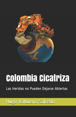 Colombia Cicatriza: Las Heridas no Pueden Dejarse Abiertas (Spanish Edition)