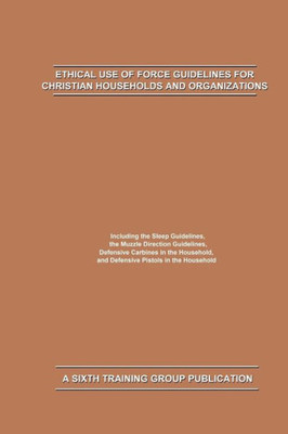 Ethical Use of Force Guidelines for Christian Households and Organizations (Christian Tactical Leadership Series)