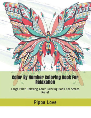 Color By Number Coloring Book For Relaxation: Large Print Relaxing Adult Coloring Book For Strees Relief (Adult Color By Numbers)