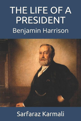 The Life of a President: Benjamin Harrison