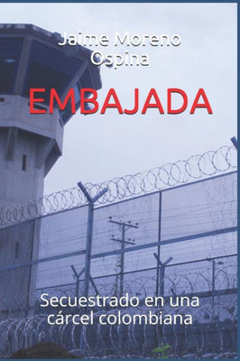 EMBAJADA: Secuestrado en una cßrcel colombiana (Spanish Edition)