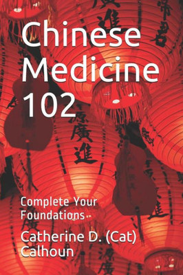 Chinese Medicine 102: Complete Your Foundations (Chinese Medicine Basics)