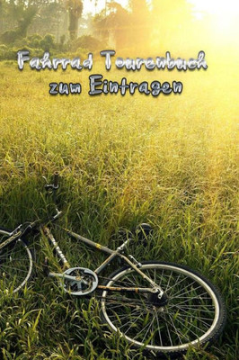 Fahrrad Tourenbuch zum Eintragen: Mein Tourenbuch zum Eintragen | mit viel Platz zum Selberschreiben und f?r Fotos | Bewahre die Erinnerungen an deine ... | 6" x 9" Travel Size (German Edition)