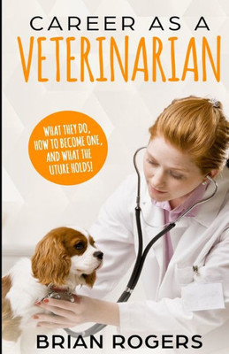 Career As A Veterinarian: What They Do, How to Become One, and What the Future Holds! (Careers for Kids)