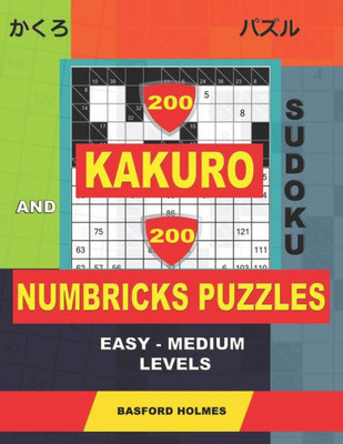 200 Kakuro sudoku and 200 Numbricks puzzles easy - medium levels.: Kakuro 6x6 + 7x7 + 10x10 + 11x11 and Numbricks easy -medium puzzles. (Kakuro and Numbricks)