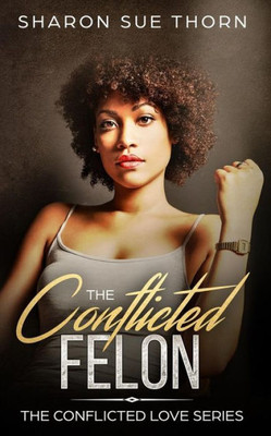 The Conflicted Felon (The Conflicted Love Series)