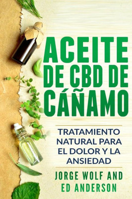 Aceite de CBD de c߱amo: Tratamiento Natural para el Dolor y la Ansiedad: CBD Hemp Oil: Natural Treatment for Pain and Anxiety (Libro en Espanol / Spanish Book Version - Spanish Edition)