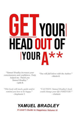 Get Your Head Out of Your Ass (A Lover's Guide to Happiness)