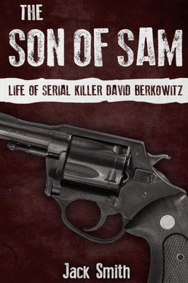 The Son of Sam: Life of Serial Killer David Berkowitz (Serial Killer True Crime Books)