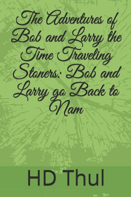 The Adventures of Bob and Larry the Time Traveling Stoners: Bob and Larry go Back to Nam
