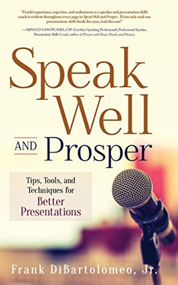 Speak Well and Prosper: Tips, Tools, and Techniques for Better Presentations - Hardcover