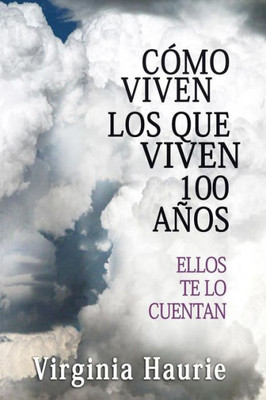 C?mo viven los que viven 100 a±os: Ellos te lo cuentan (Spanish Edition)