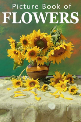 Picture Book of Flowers: For Seniors with Dementia, Memory Loss, or Confusion (No Text) (Picture Books of Nature for People with Dimentia)