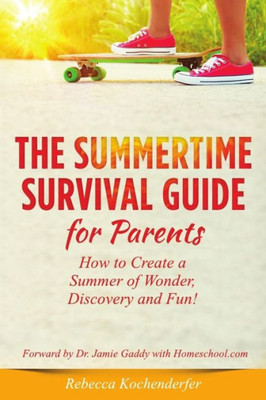 Summertime Survival Guide for Parents: How to Create a Summer of Wonder, Discovery and Fun! (Homeschool Support Series by Homeschool.com)