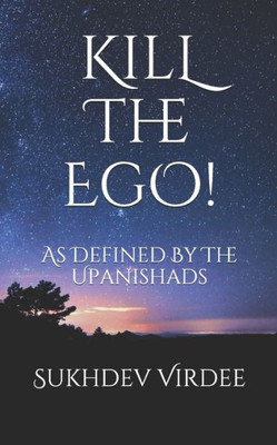 Kill The Ego!: As Defined By The Upanishads (I Am Consciousness)