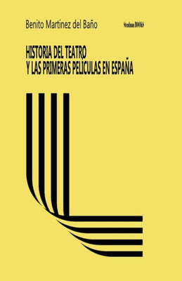 HISTORIA DEL TEATRO Y LAS PRIMERAS PEL?CULAS EN ESPA?A (Spanish Edition)